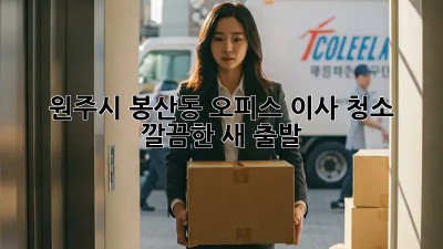 원주시 봉산동 오피스 이사 청소 ✨ 깔끔한 새 출발!